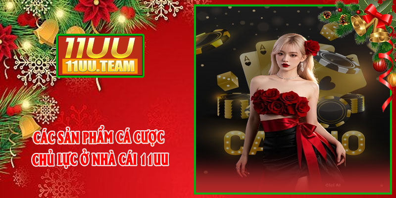 Các sản phẩm cá cược chủ lực ở nhà cái 11UU