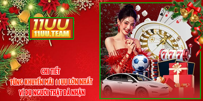Chi tiết từng Khuyến Mãi 11UU lớn nhất + ví dụ người thật đã nhận