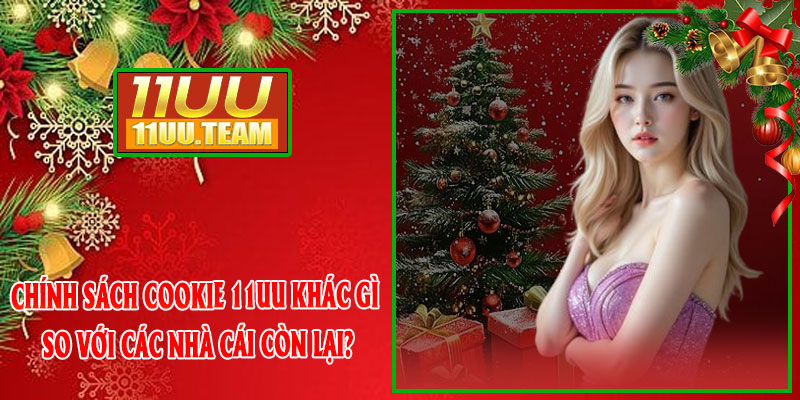 Chính Sách Cookie 11UU khác gì so với các nhà cái còn lại?