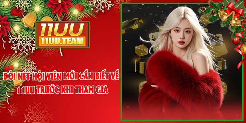 Đôi nét hội viên mới cần biết về 11UU trước khi tham gia