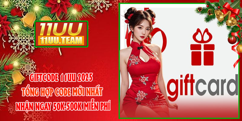 GiftCode 11UU 2025 – Tổng Hợp Code Mới Nhất, Nhận Ngay 50K-500K Miễn Phí