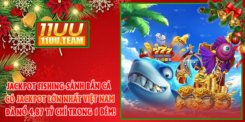 Jackpot Fishing-Sảnh Bắn Cá Có Jackpot Lớn Nhất Việt Nam – Đã Nổ 4,87 Tỷ Chỉ Trong 1 Đêm!