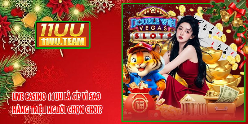 Live Casino 11UU Là Gì? Vì Sao Hàng Triệu Người Chọn Chơi?