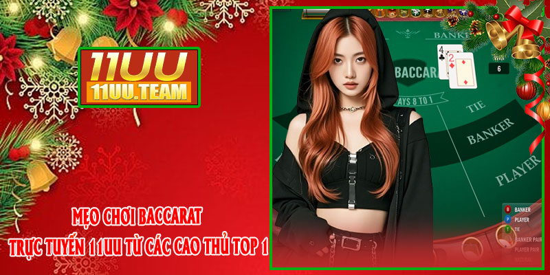 Mẹo Chơi Baccarat Trực Tuyến 11UU Từ Các Cao Thủ Top 1