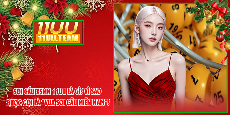 Soi Cầu XSMN 11UU Là Gì? Vì Sao Được Gọi Là “Vua Soi Cầu Miền Nam”?