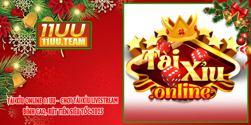 Tài Xỉu Online 11UU – Chơi Tài Xỉu Livestream Đỉnh Cao, Rút Tiền Siêu Tốc 2025