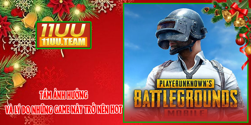 Tầm ảnh hưởng và lý do những game này trở nên hot