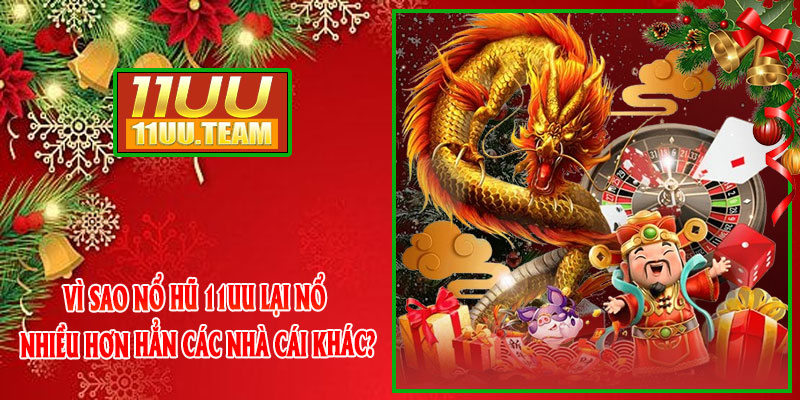 Vì sao Nổ Hũ 11UU lại nổ nhiều hơn hẳn các nhà cái khác?